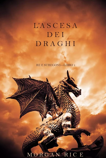 L’ascesa dei Draghi (Re e Stregoni—Libro 1) - Morgan Rice - Lukeman Literary Management Ltd