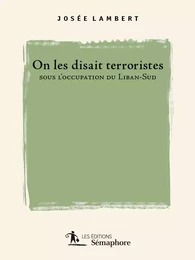 On les disait terroristes sous l'occupation du Liban-Sud