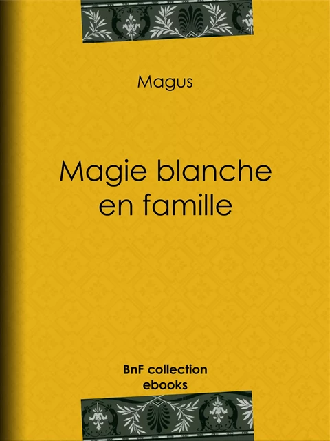 Magie blanche en famille -  Magus - BnF collection ebooks