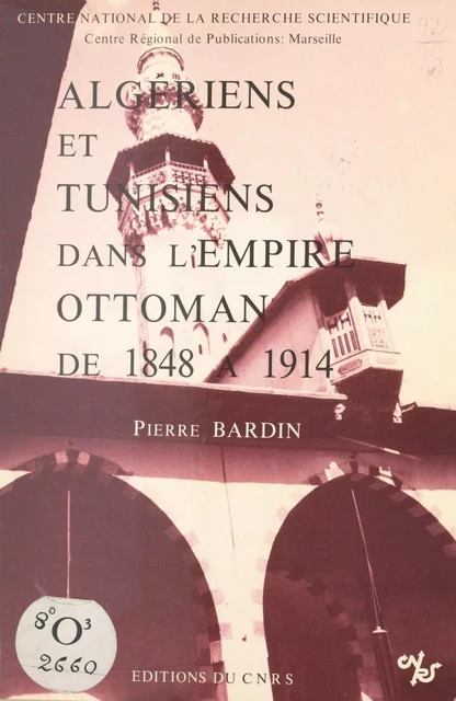 Algériens et tunisiens dans l'Empire ottoman de 1848 à 1914 - Pierre Bardin - CNRS Éditions (réédition numérique FeniXX) 