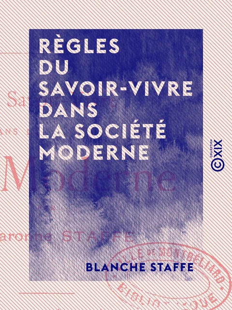 Règles du savoir-vivre dans la société moderne - Blanche Staffe - Collection XIX