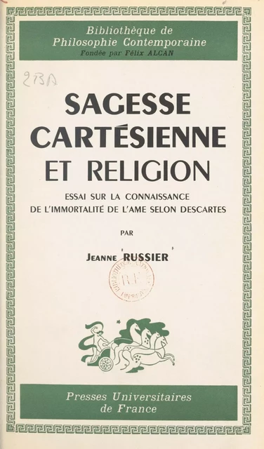 Sagesse cartésienne et religion : essai sur la connaissance de l'immortalité de l'âme selon Descartes - Jeanne Russier - (Presses universitaires de France) réédition numérique FeniXX