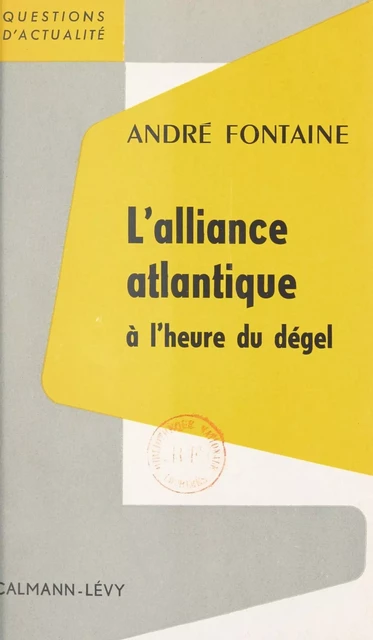 L'Alliance Atlantique à l'heure du dégel - André Fontaine - (Calmann-Lévy) réédition numérique FeniXX