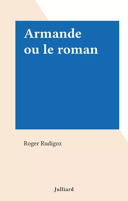 Armande ou le roman - Roger Rudigoz - (Julliard) réédition numérique FeniXX