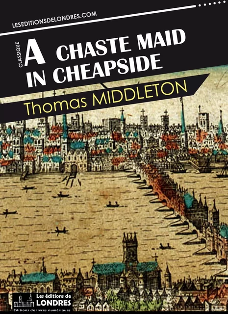 A chaste maid in Cheapside - Thomas Middleton - Les Editions de Londres