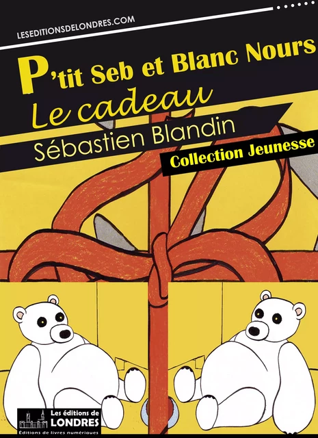 P'tit Seb et Blanc Nours, le cadeau - Sébastien Blandin - Les Editions de Londres