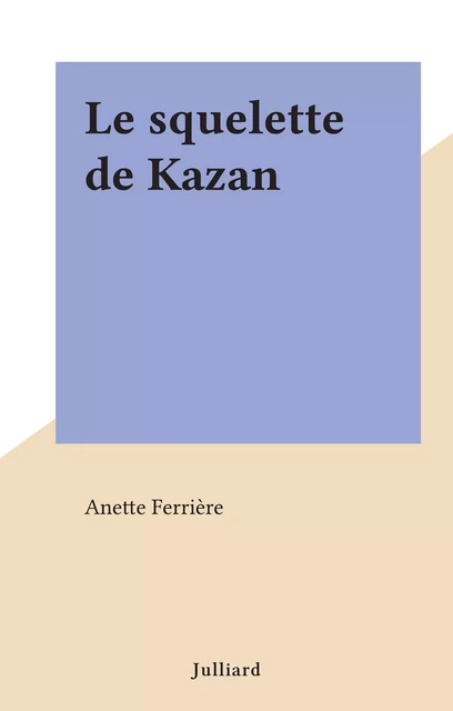 Le squelette de Kazan - Anette Ferrière - (Julliard) réédition numérique FeniXX