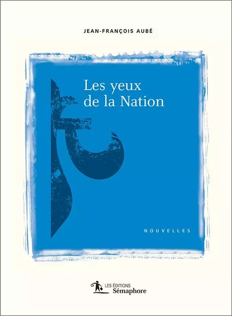 Les yeux de la Nation - Jean-François Aubé - Éditions Sémaphore