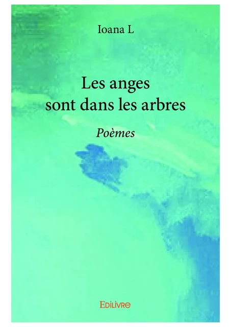 Les anges sont dans les arbres - Ioana L. - Editions Edilivre