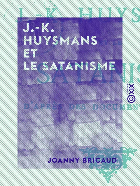 J.-K. Huysmans et le satanisme - Joanny Bricaud - Collection XIX