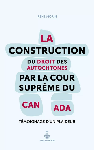 Construction du droit des Autochtones par la Cour suprême du Canada (La) - René Morin - Éditions du Septentrion