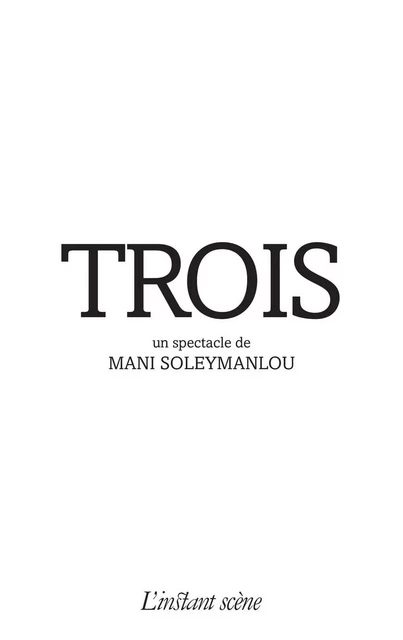 TROIS - Mani Soleymanlou - Éditions de L'instant même