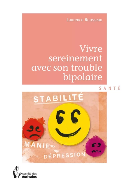 Vivre sereinement avec son trouble bipolaire - Laurence Rousseau - Société des écrivains