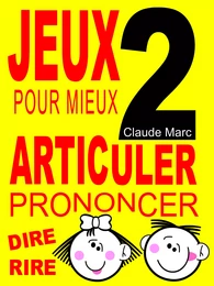 Jeux pour mieux articuler - LIVRE 2 (Prononcer Dire Rire)