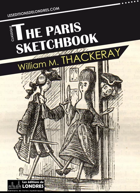 The Paris Sketchbook - William Makepeace Thackeray - Les Editions de Londres