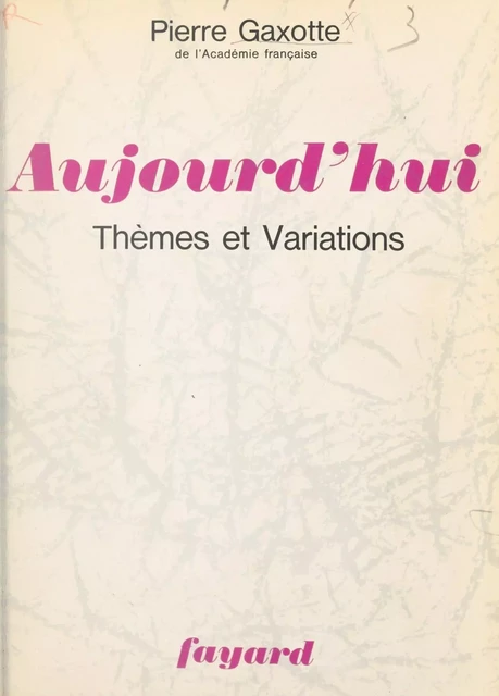 Aujourd'hui, thèmes et variations - Pierre Gaxotte - (Fayard) réédition numérique FeniXX