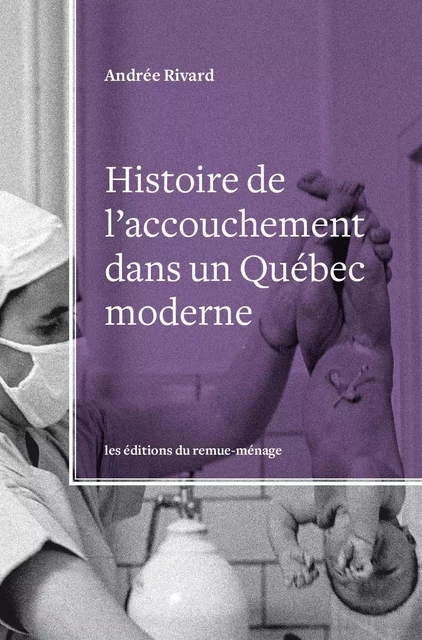 Histoire de l'accouchement dans un Québec moderne - Andrée Rivard - Éditions du remue-ménage