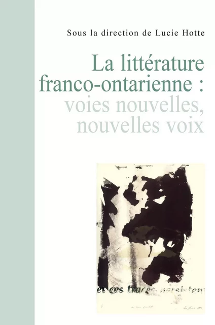 La Littérature franco-ontarienne. Voies nouvelles, nouvelles voix - Lucie Hotte - Éditions Prise de parole