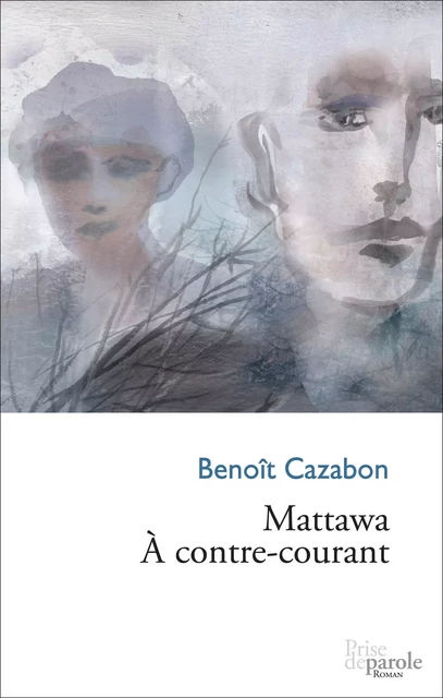 Mattawa. À contre-courant - Benoît Cazabon - Éditions Prise de parole