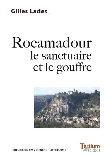 Rocamadour le sanctuaire et le gouffre - Gilles Lades - Tertium éditions