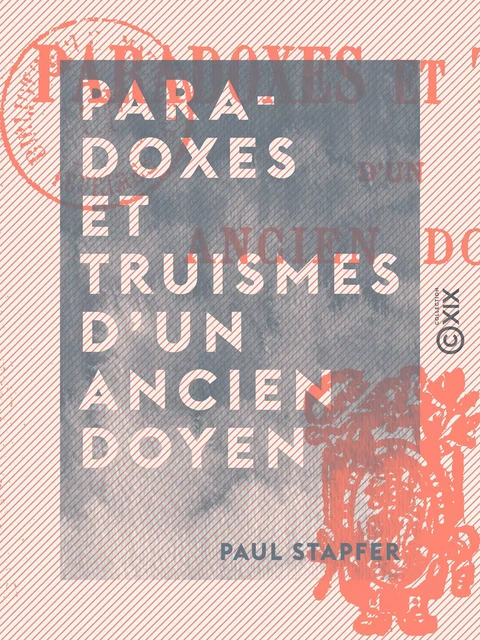 Paradoxes et truismes d'un ancien doyen - Paul Stapfer - Collection XIX