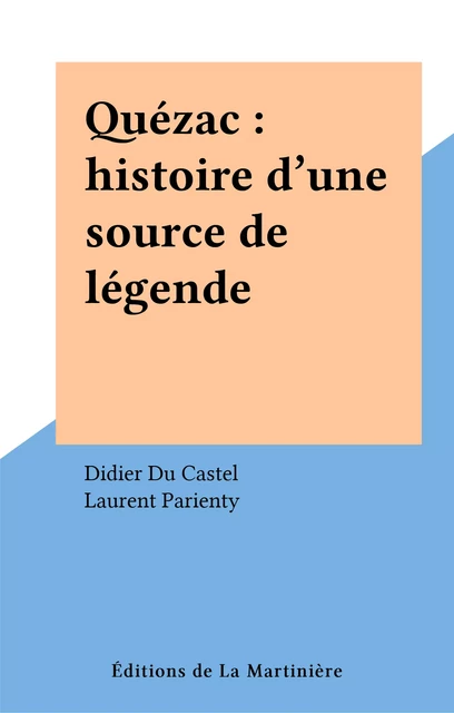 Quézac : histoire d'une source de légende - Didier Du Castel - Éditions de La Martinière (réédition numérique FeniXX)