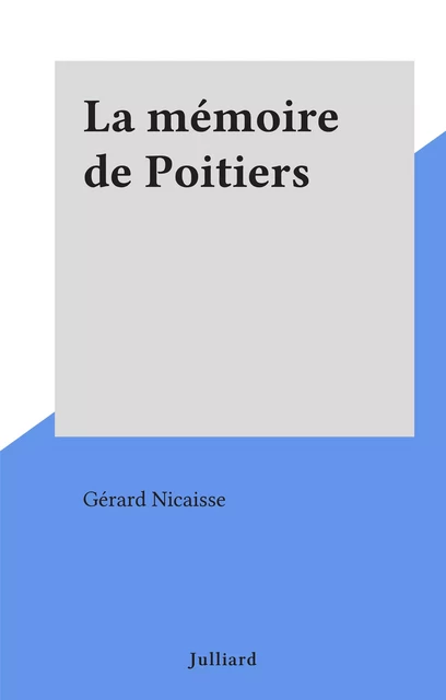 La mémoire de Poitiers - Gérard Nicaisse - (Julliard) réédition numérique FeniXX