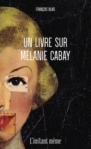 Un livre sur Mélanie Cabay - François Blais - Éditions de L'instant même