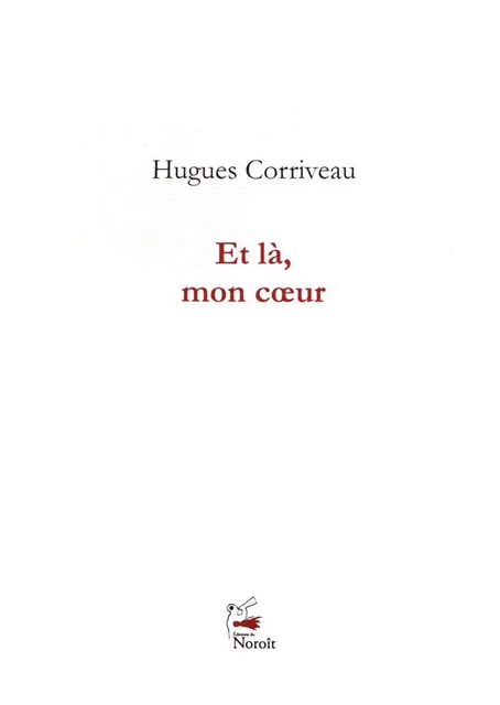 Et là, mon coeur - Hugues Corriveau - Éditions du Noroît