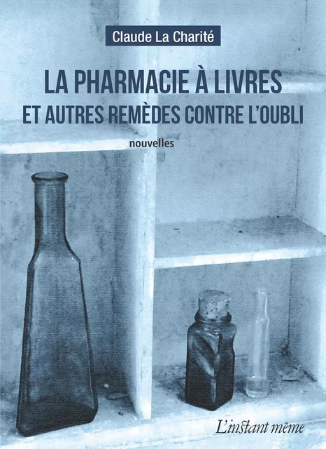 La pharmacie à livres et autres remèdes contre l'oubli - Claude La Charité - Éditions de L'instant même