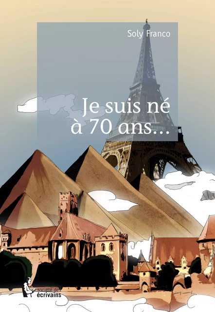 Je suis né à 70 ans... - Soly Franco - Société des écrivains