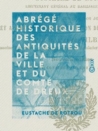 Abrégé historique des antiquités de la ville et du comté de Dreux