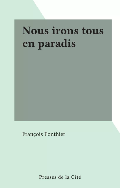 Nous irons tous en paradis - François Ponthier - (Presses de la Cité) réédition numérique FeniXX