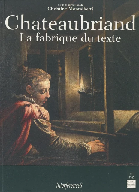 Chateaubriand, la fabrique du texte -  - Presses universitaires de Rennes