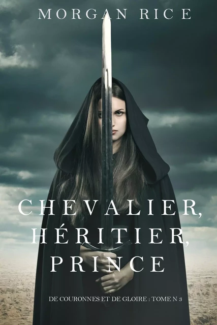 Chevalier, Héritier, Prince ('De Couronnes et de Gloire', Tome 3) - Morgan Rice - Morgan Rice