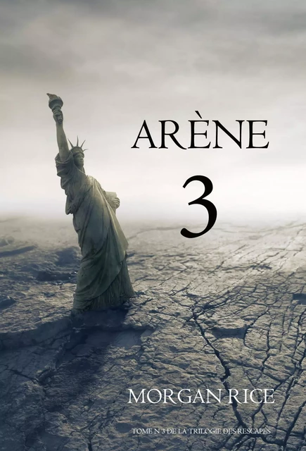 Arène 3 (Tome n 3 de la Trilogie des Rescapés) - Morgan Rice - Morgan Rice