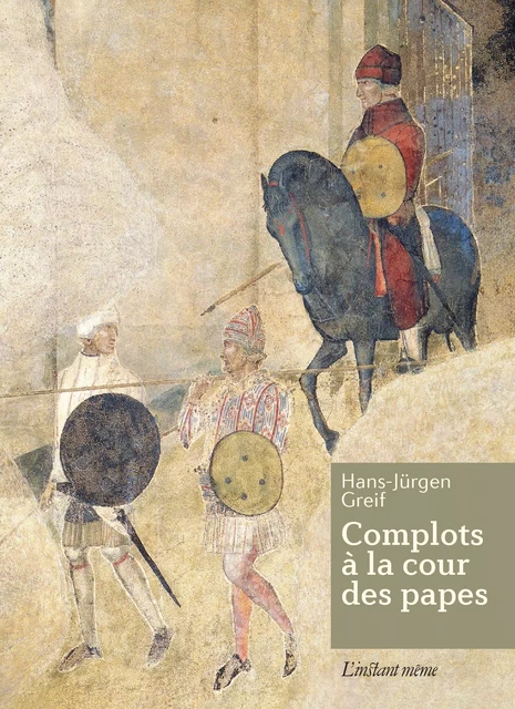 Complots à la cour des papes - Hans-Jürgen Greif - Éditions de L'instant même