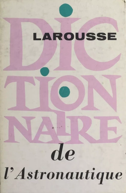 Dictionnaire de l'astronautique - Thomas de Galiana - (Larousse) réédition numérique FeniXX