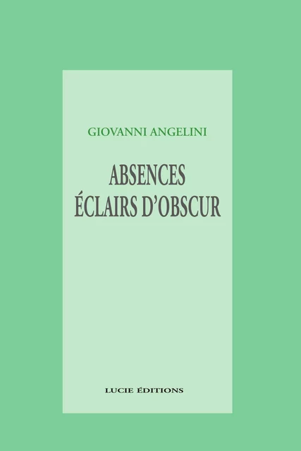 Absences; éclairs d'obscur - Giovanni Angelini - Lucie éditions