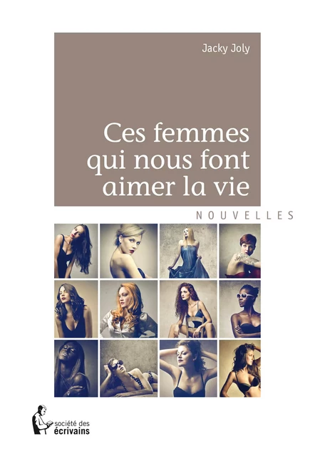 Ces femmes qui nous font aimer la vie - Jacky Joly - Société des écrivains