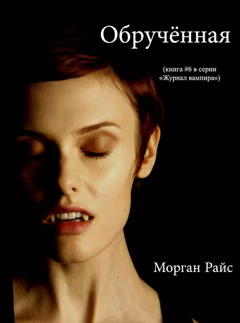 ОБРУЧЁННАЯ (Книга #6 в серии «Журнал Вампира») - Морган Райс - Lukeman Literary Management Ltd