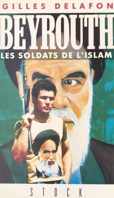 Beyrouth : les soldats de l'islam - Gilles Delafon - Stock (réédition numérique FeniXX)