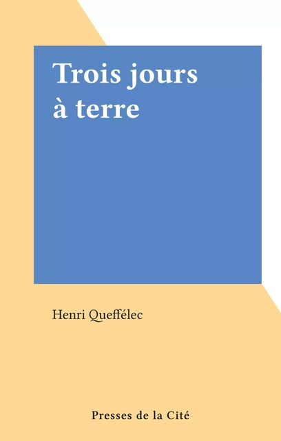 Trois jours à terre - Henri Queffélec - (Presses de la Cité) réédition numérique FeniXX