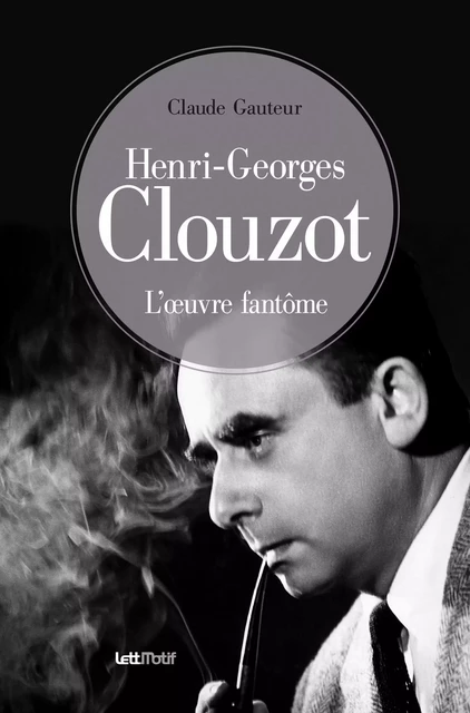 Henri-Georges Clouzot, l’œuvre fantôme - Claude Gauteur - LettMotif