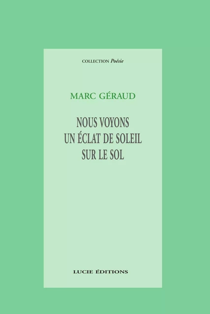 Nous voyons un éclat de soleil sur le sol - Marc Géraud - Lucie éditions