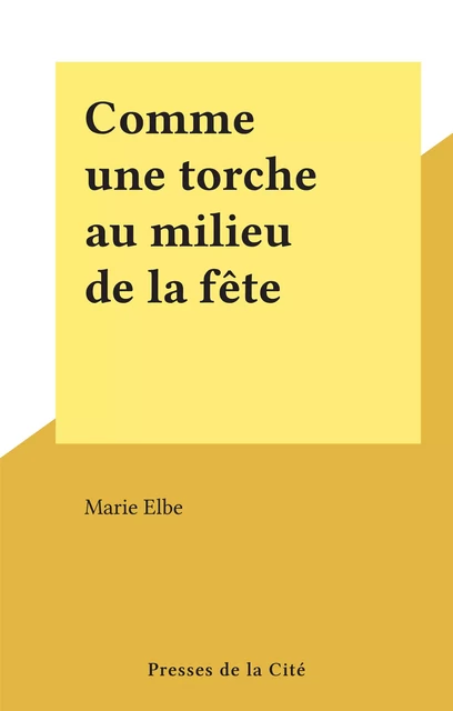 Comme une torche au milieu de la fête - Marie Elbe - (Presses de la Cité) réédition numérique FeniXX