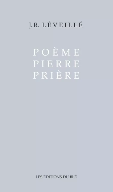 Poème Pierre Prière - J.R. Léveillé - Les Éditions du Blé