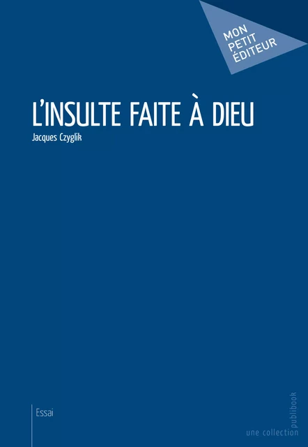 L'Insulte faite à Dieu - Jacques Czyglik - Mon Petit Editeur