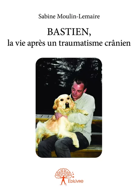 BASTIEN, la vie après un traumatisme crânien - Sabine Moulin-Lemaire - Editions Edilivre