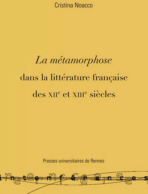 La métamorphose dans la littérature française des XIIe et XIIIe siècles - Cristina Noacco - Presses universitaires de Rennes